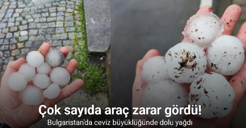 Bulgaristan'da ceviz büyüklüğünde dolu yağdı