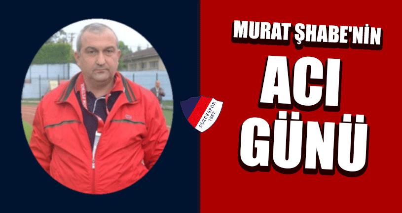 Murat Şhabe'nin Acı Günü