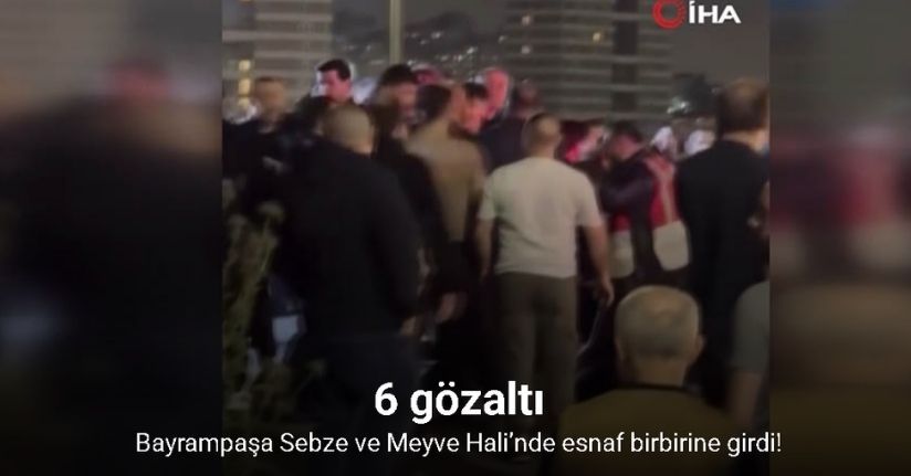 Bayrampaşa Sebze ve Meyve Hali’nde esnaf birbirine girdi, polis tarafları güçlükle ayırdı: 6 gözaltı