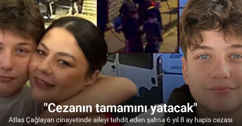 Atlas Çağlayan cinayetinde aileyi tehdit eden şahsa 6 yıl 8 ay hapis cezası