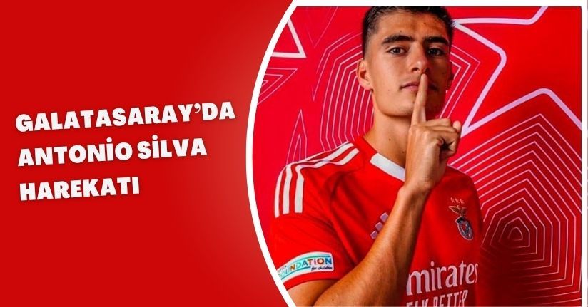 Galatasaray’da Antonio Silva Harekatı