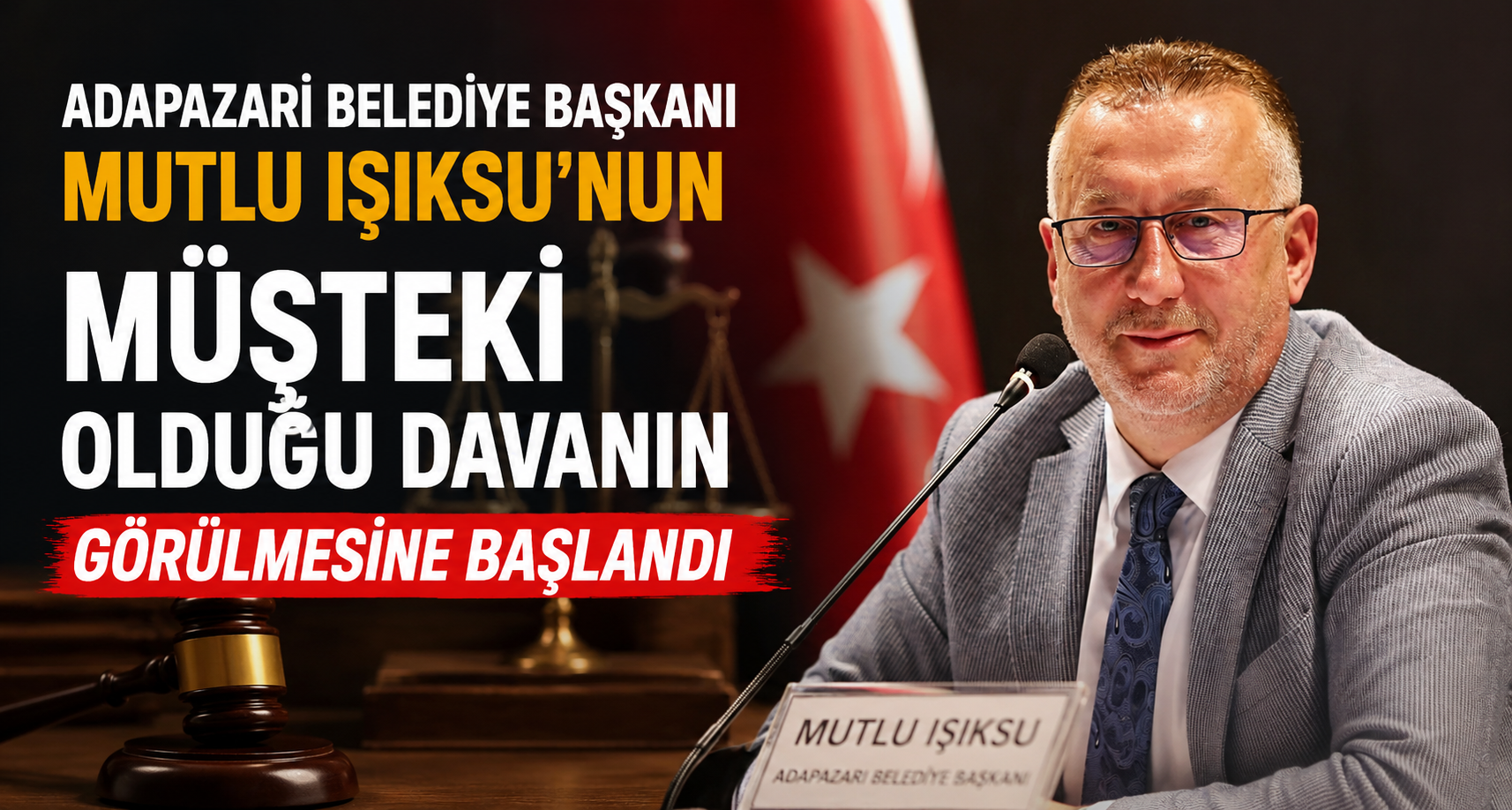 Adapazarı Belediye Başkanı Mutlu Işıksu’nun müşteki olduğu davanın görülmesine başlandı