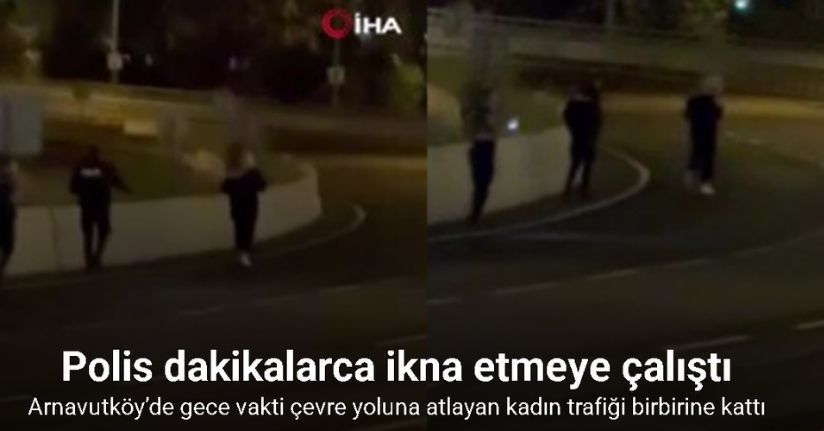 Arnavutköy’de gece vakti çevre yoluna atlayan kadın trafiği birbirine kattı