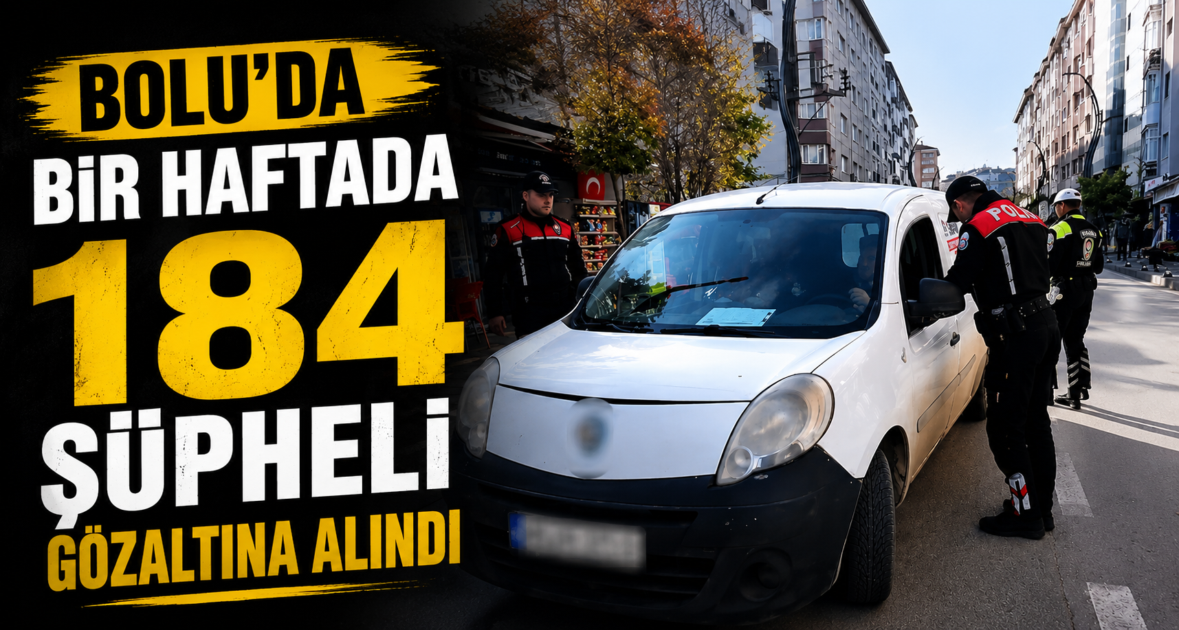 Bolu’da bir haftada 184 şüpheli gözaltına alındı