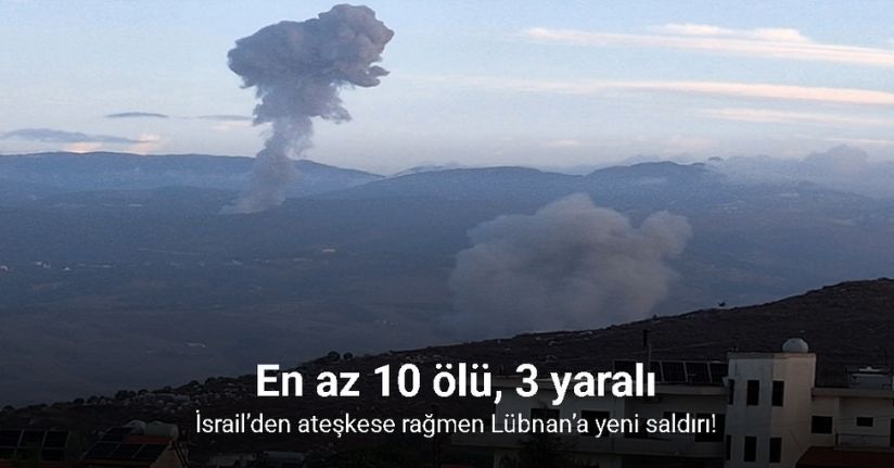 İsrail’den ateşkese rağmen Lübnan’a yeni saldırı: En az 10 ölü, 3 yaralı