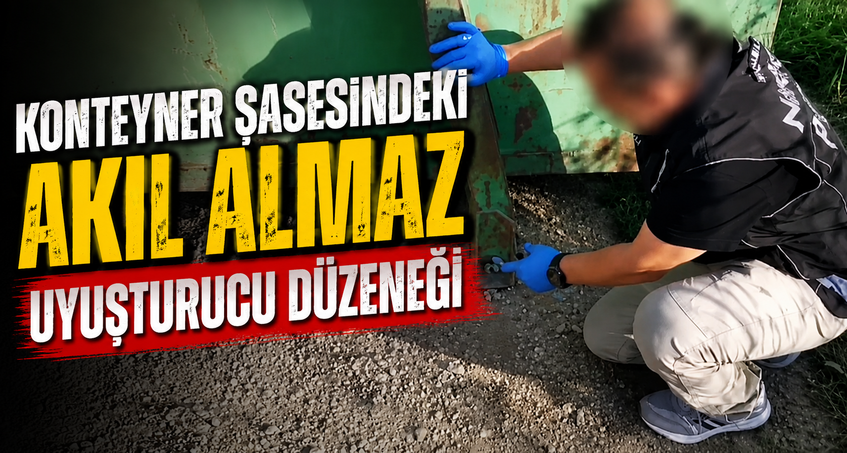Konteyner şasesindeki akıl almaz uyuşturucu düzeneği dikkat çekti