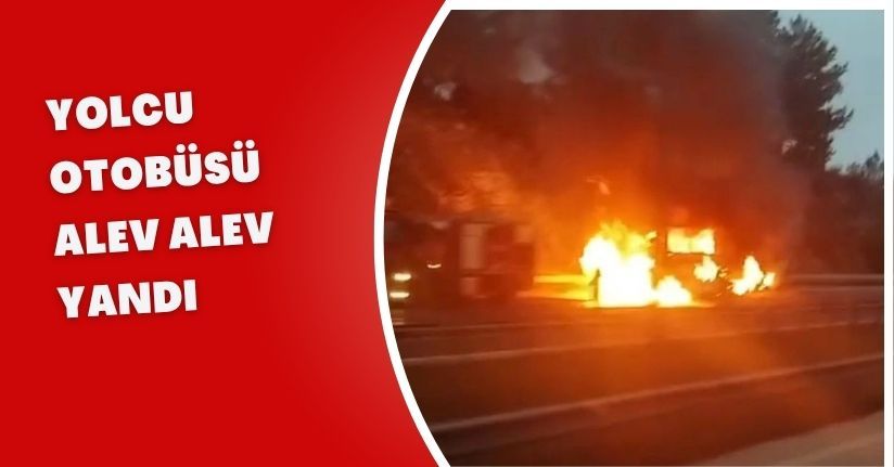 Yolcu otobüsü alev alev yandı