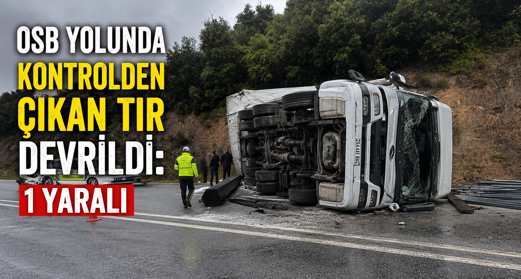 OSB yolunda kontrolden çıkan tır devrildi: 1 yaralı