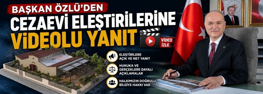 Başkan Özlü’den Cezaevi Eleştirilerine Videolu Yanıt