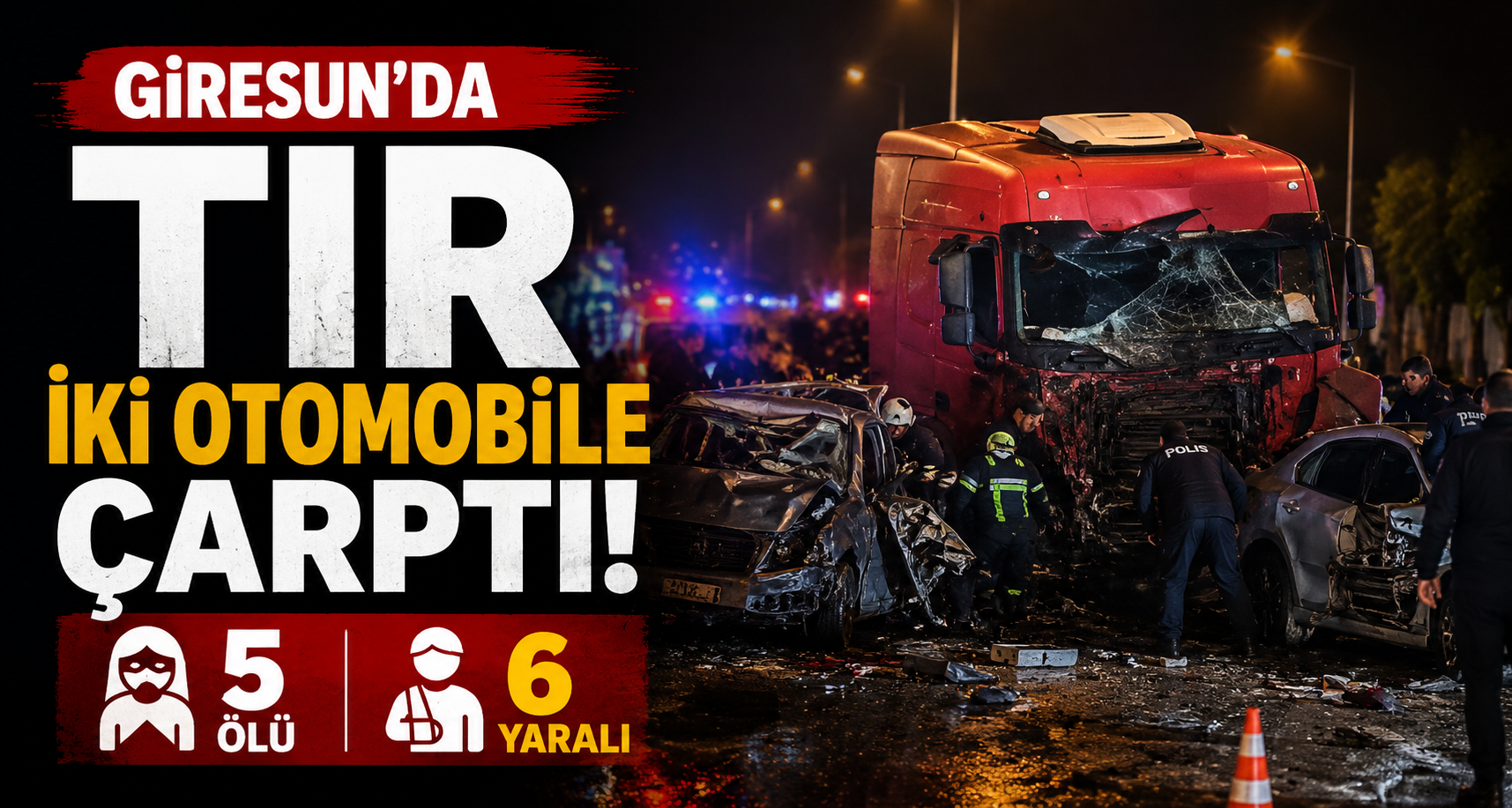 Giresun’da tır iki otomobile çarptı: 5 ölü, 6 yaralı