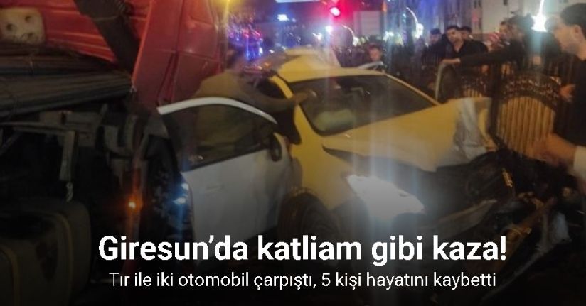 Giresun’da tır iki otomobile çarptı: 5 ölü, 6 yaralı