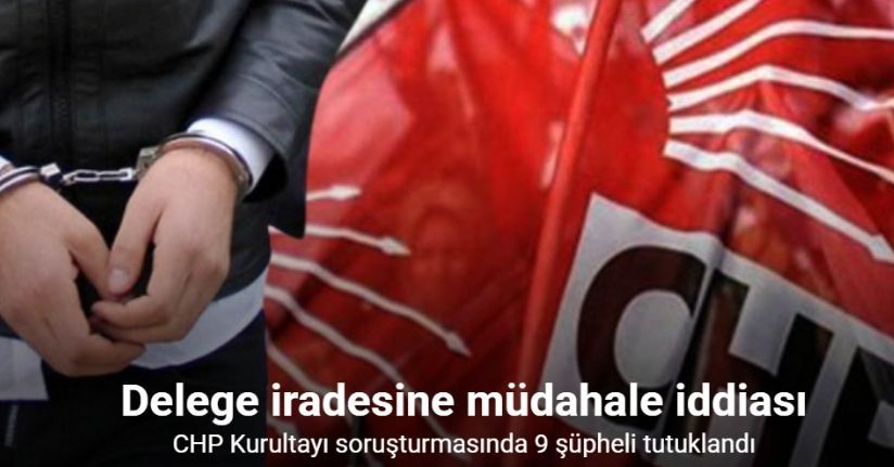 CHP Kurultayı soruşturmasında 9 şüpheli tutuklandı