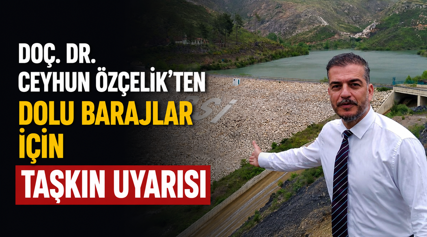 Doç. Dr. Ceyhun Özçelik’ten dolu barajlar için taşkın uyarısı