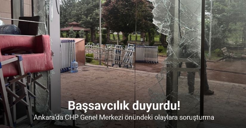 Ankara’da CHP Genel Merkezi önündeki olaylara soruşturma
