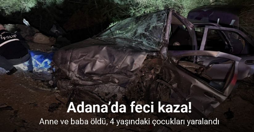 Adana’da feci kaza: Anne ve baba öldü, 4 yaşındaki çocukları yaralandı