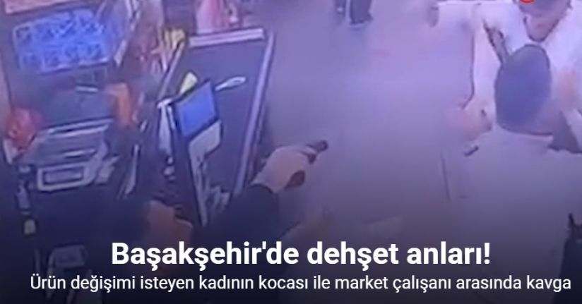 Başakşehir’de ürün değiştirmek isteyen kadının kocası ile market çalışanı arasında kavga