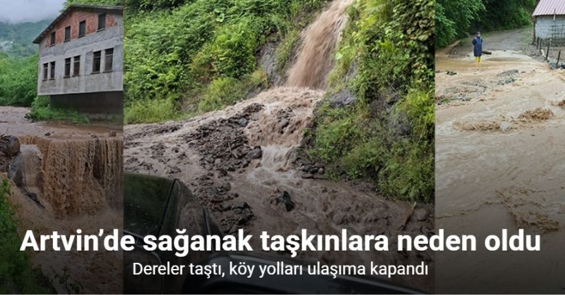 Artvin’de sağanak taşkınlara neden olduArtvin’de sağanak taşkınlara neden oldu