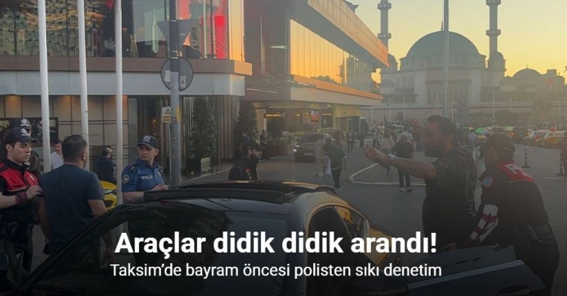 Taksim’de bayram öncesi polisten sıkı denetim