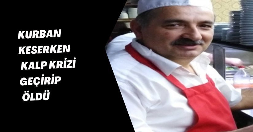 Kurban keserken kalp krizi geçirip öldü