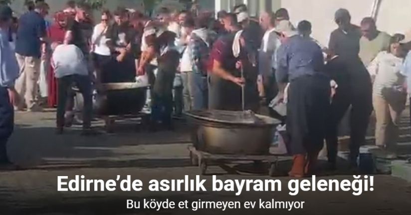 Edirne’de asırlık bayram geleneği: Bu köyde et girmeyen ev kalmıyor