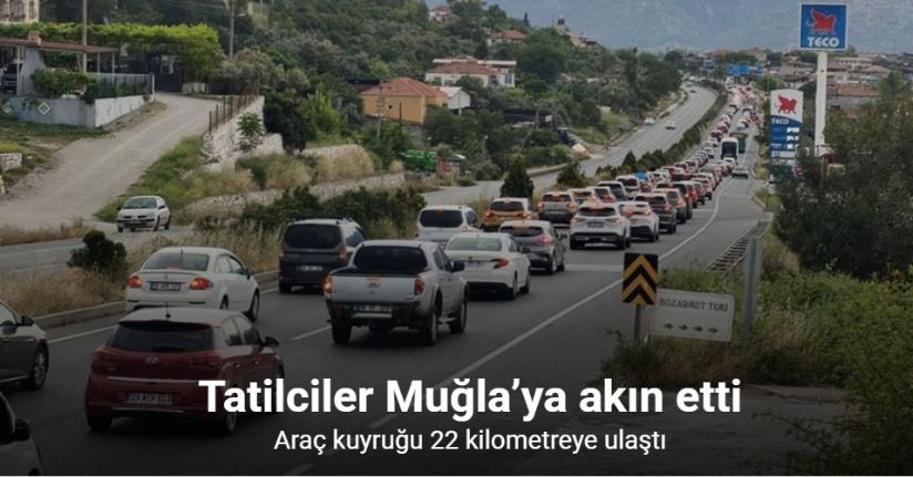 Tatilciler Muğla’ya akın etti: Araç kuyruğu 22 kilometreye ulaştı