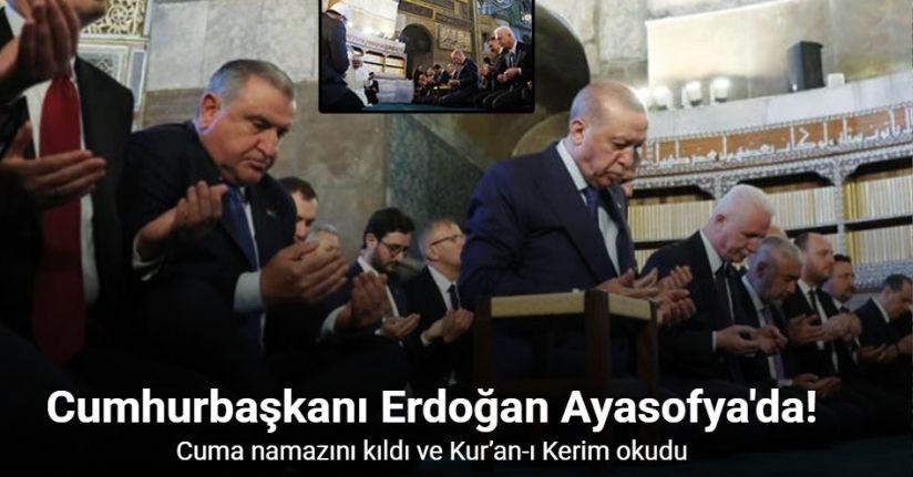 Cumhurbaşkanı Erdoğan, cuma namazını Ayasofya Camii’nde kıldı, Kur’an-ı Kerim okudu
