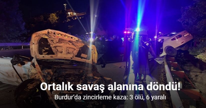 Burdur’da zincirleme kaza: 3 ölü, 6 yaralı