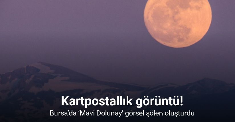 Bursa’da ’Mavi Dolunay’ görsel şölen oluşturdu