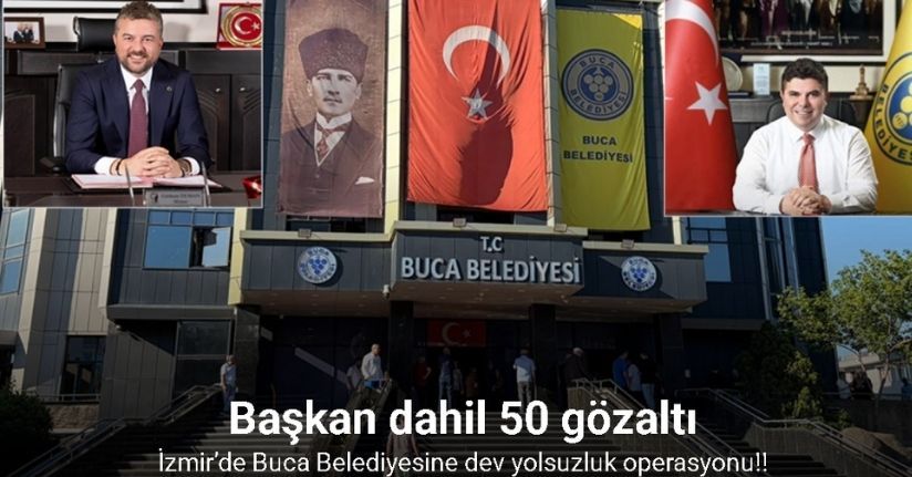 İzmir’de Buca Belediyesine dev yolsuzluk operasyonu: Başkan dahil 50 gözaltı