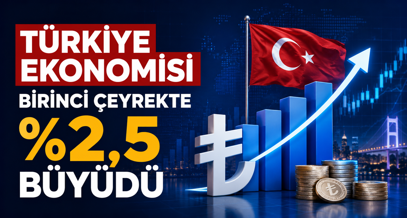 Türkiye ekonomisi birinci çeyrekte yüzde 2,5 büyüdü