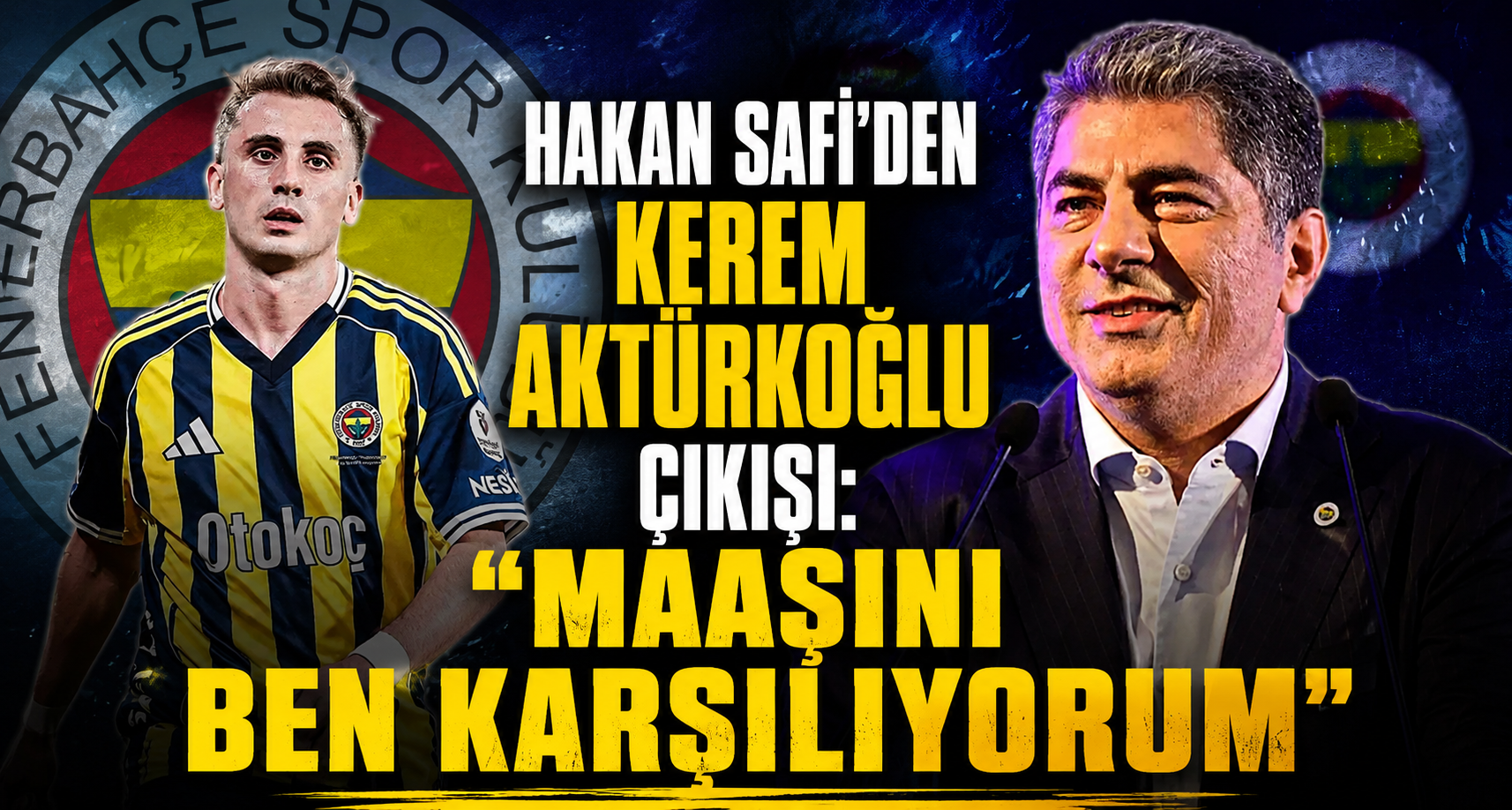 Hakan Safi’den Kerem Aktürkoğlu Çıkışı: “Maaşını Ben Karşılıyorum”