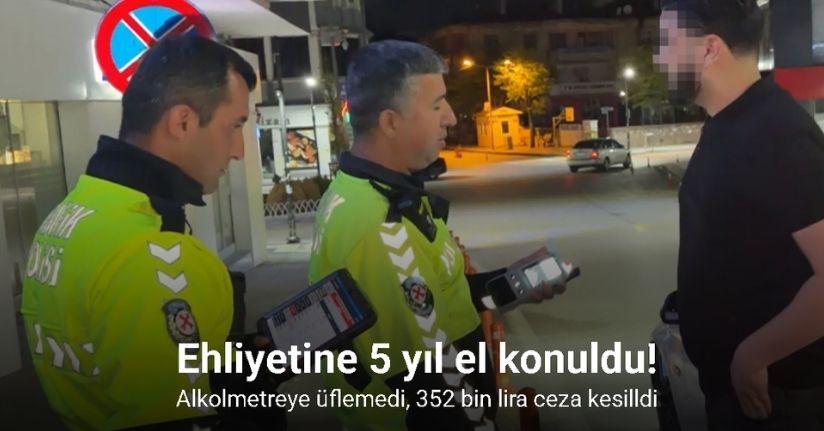 Alkolmetreye üflemedi, 352 bin lira ceza kesilip 5 yıl ehliyetine el konuldu