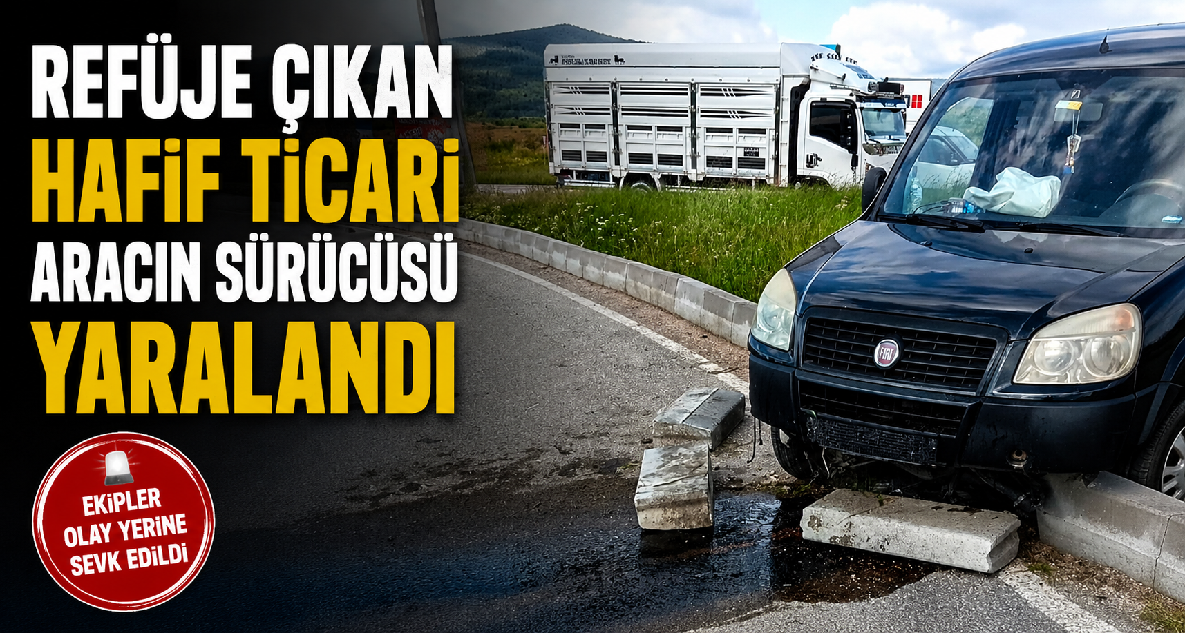 Refüje çıkan hafif ticari aracın sürücüsü yaralandı