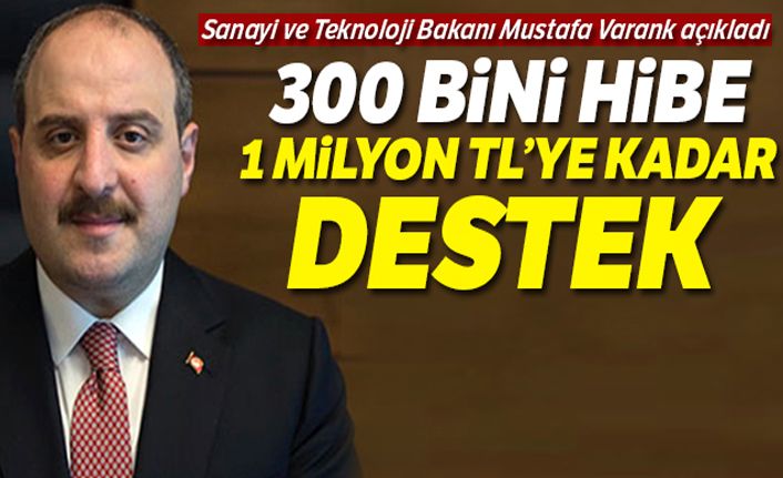 Sanayi Bakanı Varank: '300 Bini hibe, 1 milyon TL'ye kadar destek'