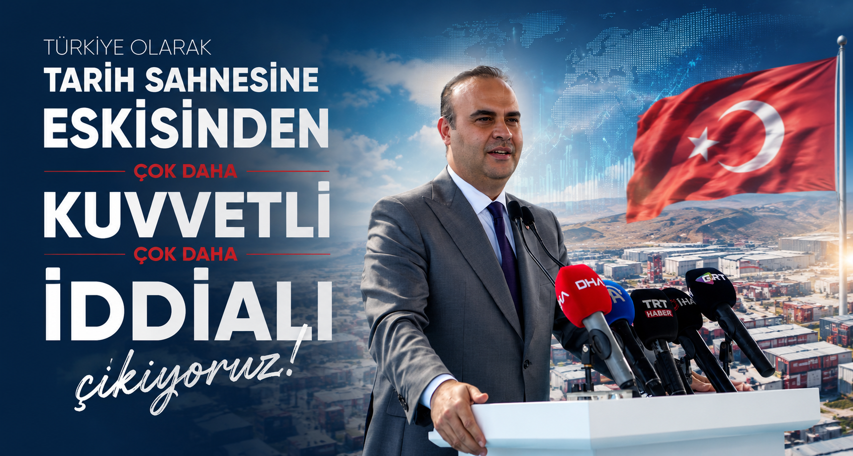 Türkiye olarak tarih sahnesine eskisinden çok daha kuvvetli ve çok daha iddialı çıkıyoruz