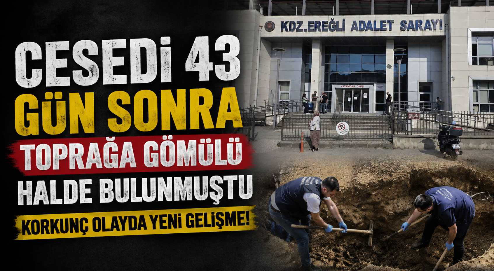 Cesedi 43 gün sonra toprağa gömülü halde bulunmuştu