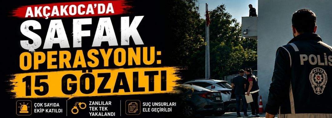 Akçakoca’da Şafak Operasyonu: 15 Gözaltı