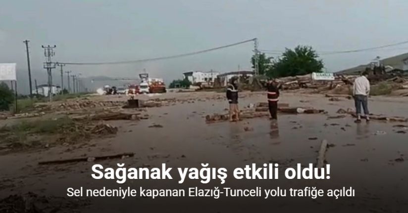 Sel nedeniyle kapanan Elazığ-Tunceli yolu trafiğe açıldı