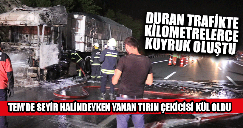 TEM’de Seyir Halindeyken Yanan Tırın Çekicisi Kül Oldu