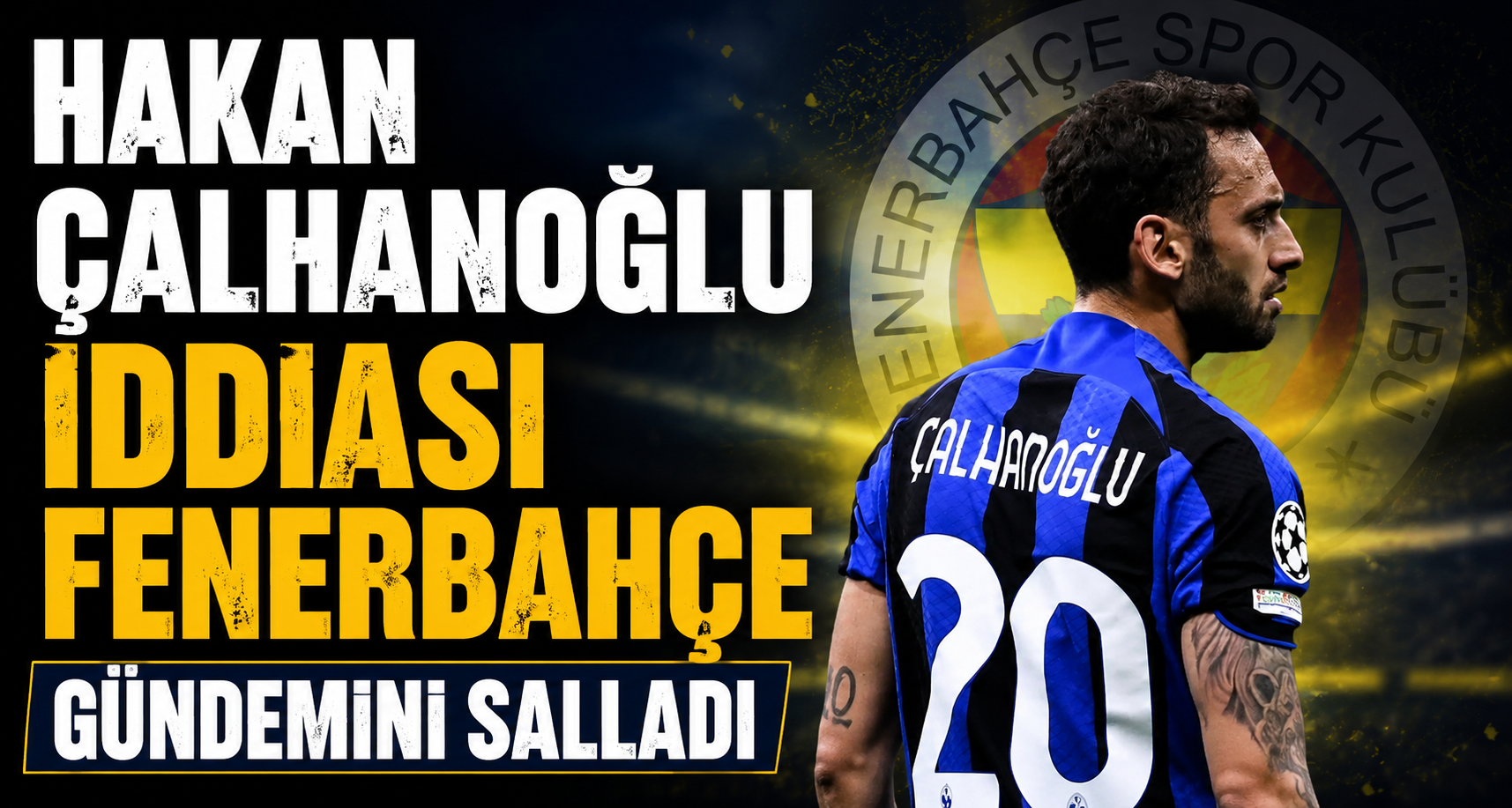 Hakan Çalhanoğlu İddiası Fenerbahçe Gündemini Salladı