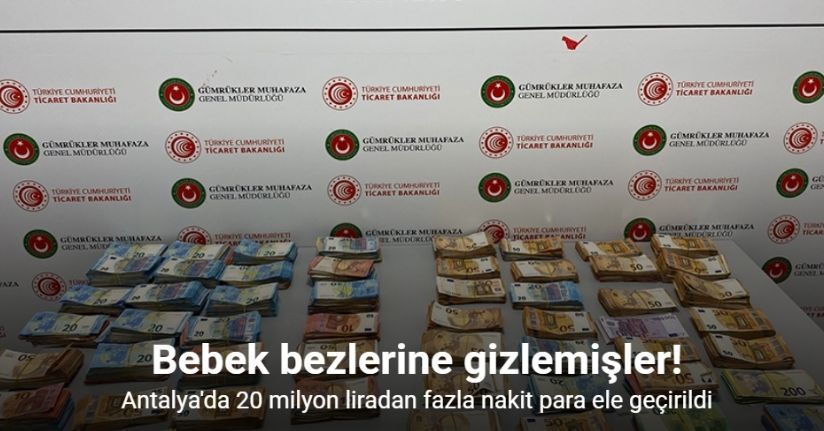 Bebek bezleri içerisine gizlenmiş 20 milyon liradan fazla nakit para ele geçirildi