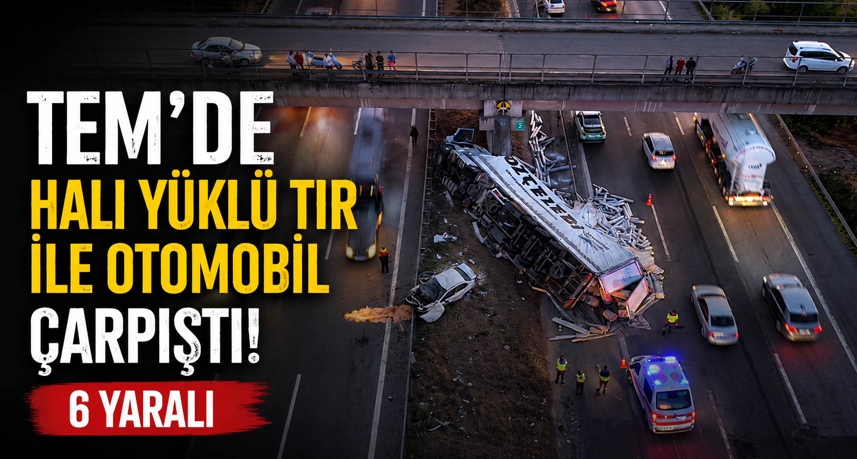 TEM’de halı yüklü tır ile otomobil çarpıştı: 6 yaralı