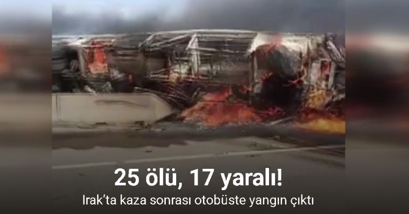 Irak’ta kaza sonrası otobüste yangın çıktı: 25 ölü
