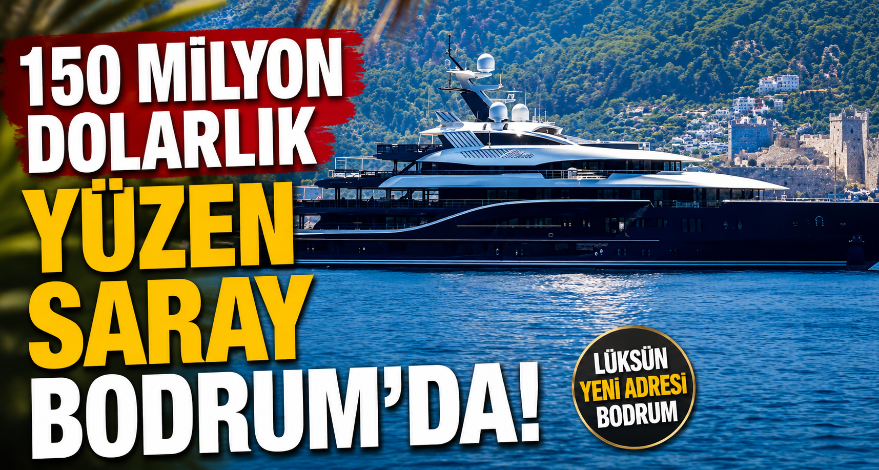 150 milyon dolarlık yüzen saray Bodrum’da