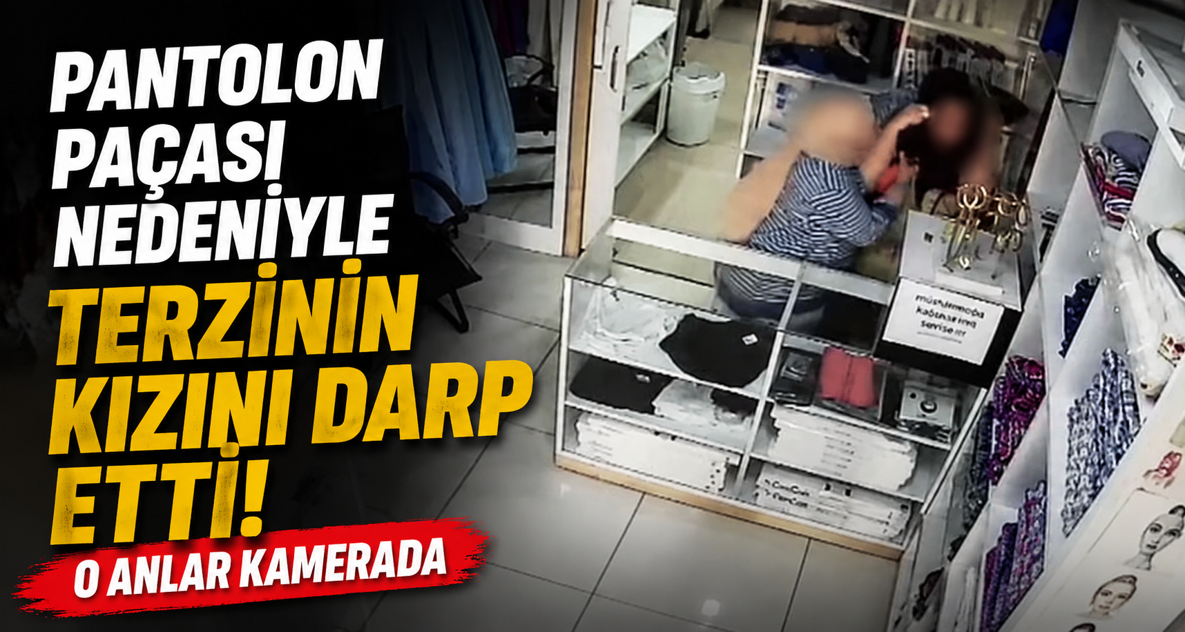  Pantolon paçası nedeniyle tartıştığı terzinin kızını darp etti; o anlar kamerada