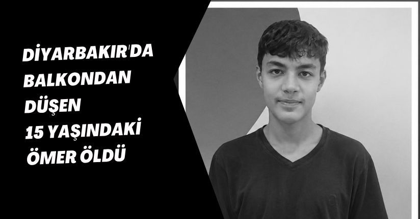 Diyarbakır'da balkondan düşen 15 yaşındaki Ömer öldü