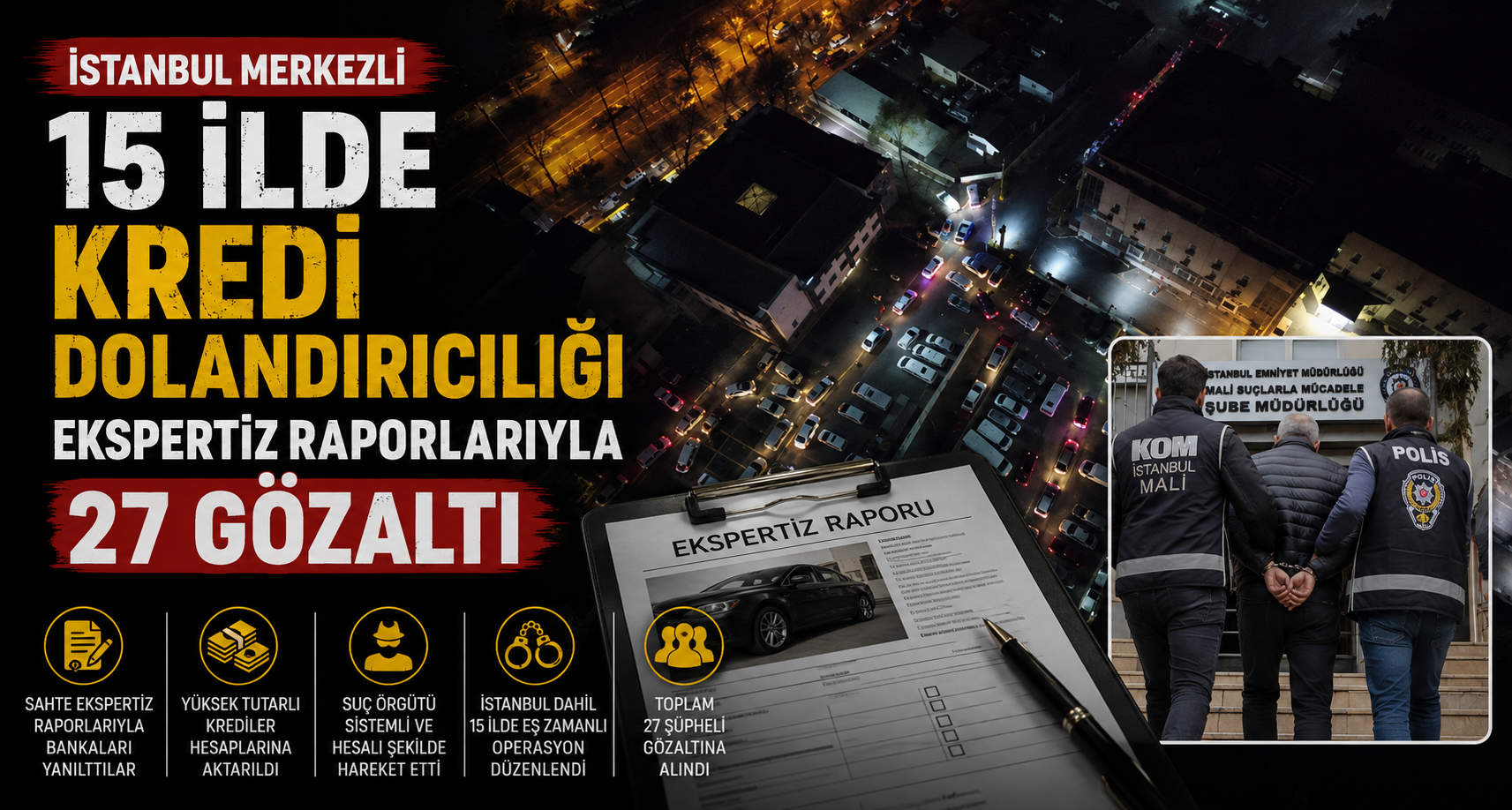 İstanbul merkezli 15 ilde ekspertiz raporlarıyla kredi dolandırıcılığı: 27 gözaltı