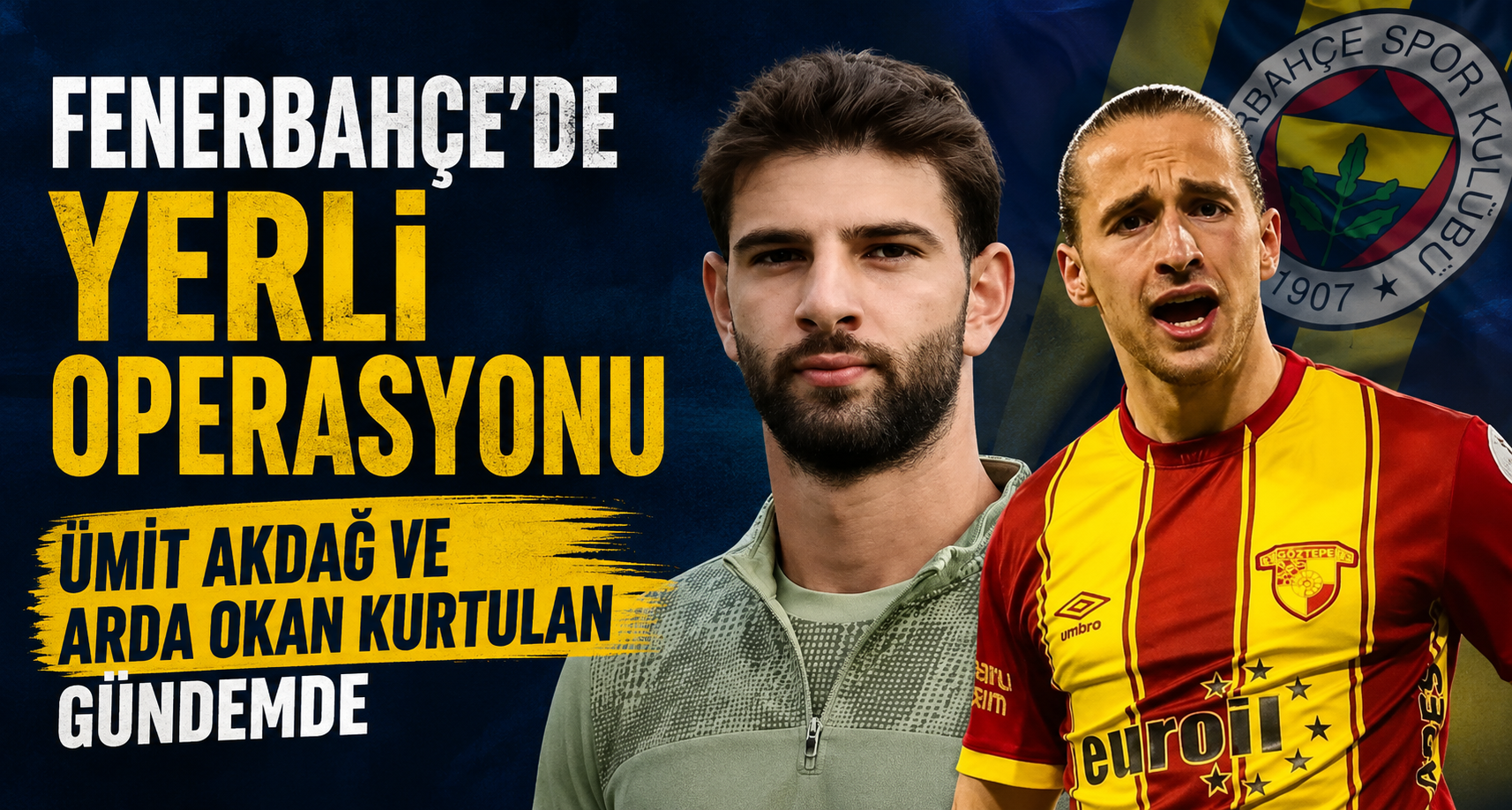 Fenerbahçe'de Yerli Operasyonu: Ümit Akdağ ve Arda Okan Kurtulan Gündemde