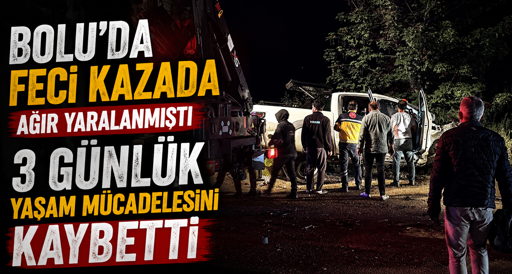Bolu’da feci kazada ağır yaralanmıştı, 3 günlük yaşam mücadelesini kaybetti