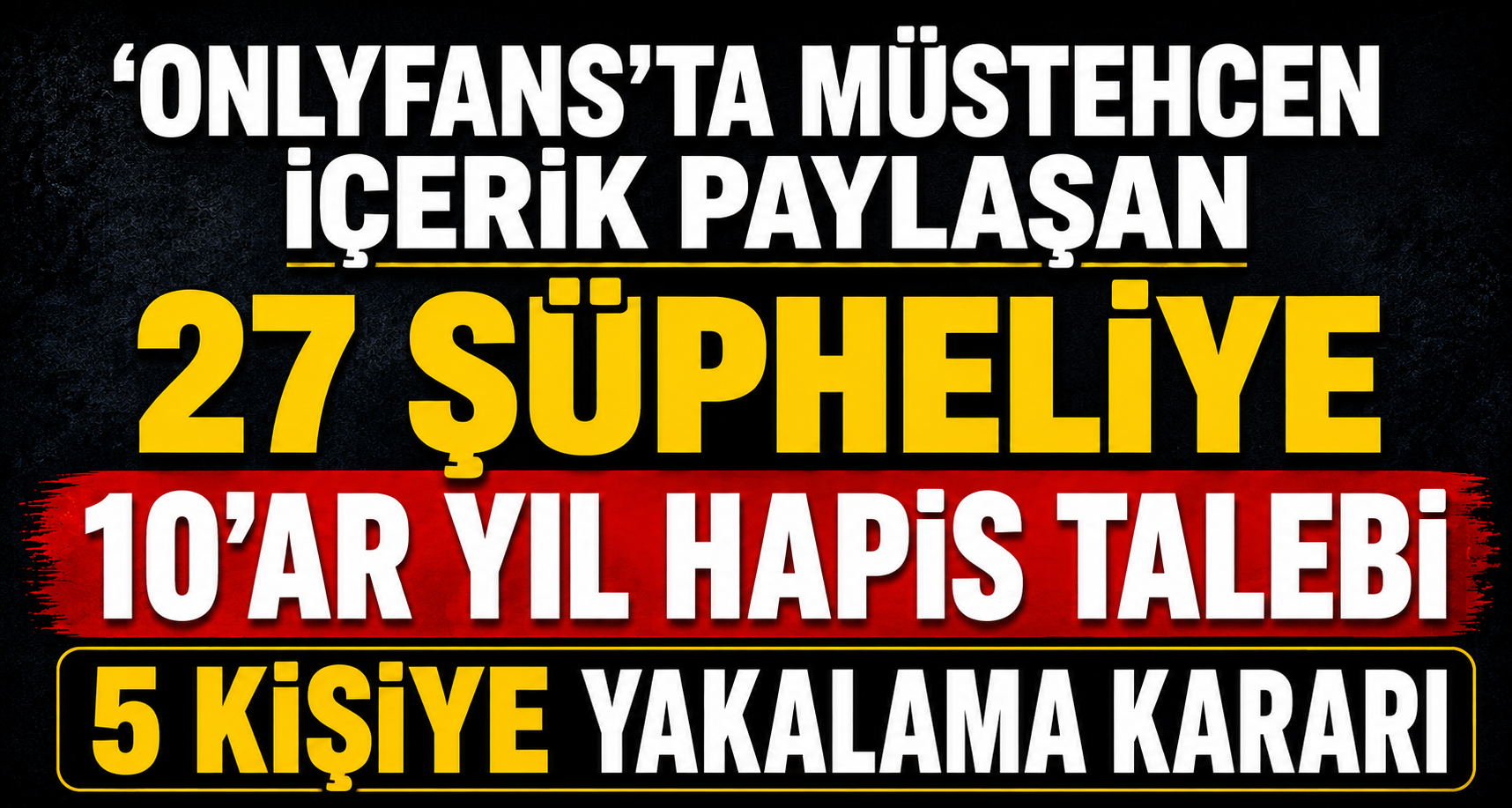 'OnlyFans'ta müstehcen içerik paylaşan 27 şüpheliye 10'ar yıl hapis talebi; 5 kişiye yakalama kararı